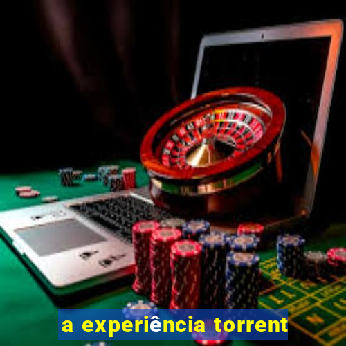 a experiência torrent